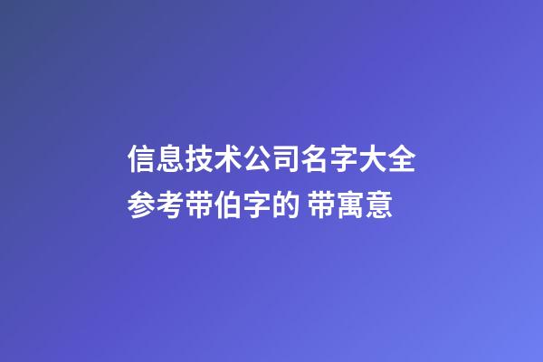 信息技术公司名字大全参考带伯字的 带寓意-第1张-公司起名-玄机派